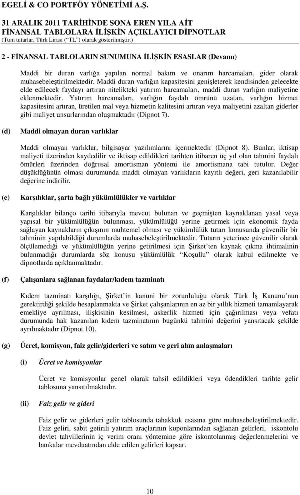 Yatırım harcamaları, varlığın faydalı ömrünü uzatan, varlığın hizmet kapasitesini artıran, üretilen mal veya hizmetin kalitesini artıran veya maliyetini azaltan giderler gibi maliyet unsurlarından