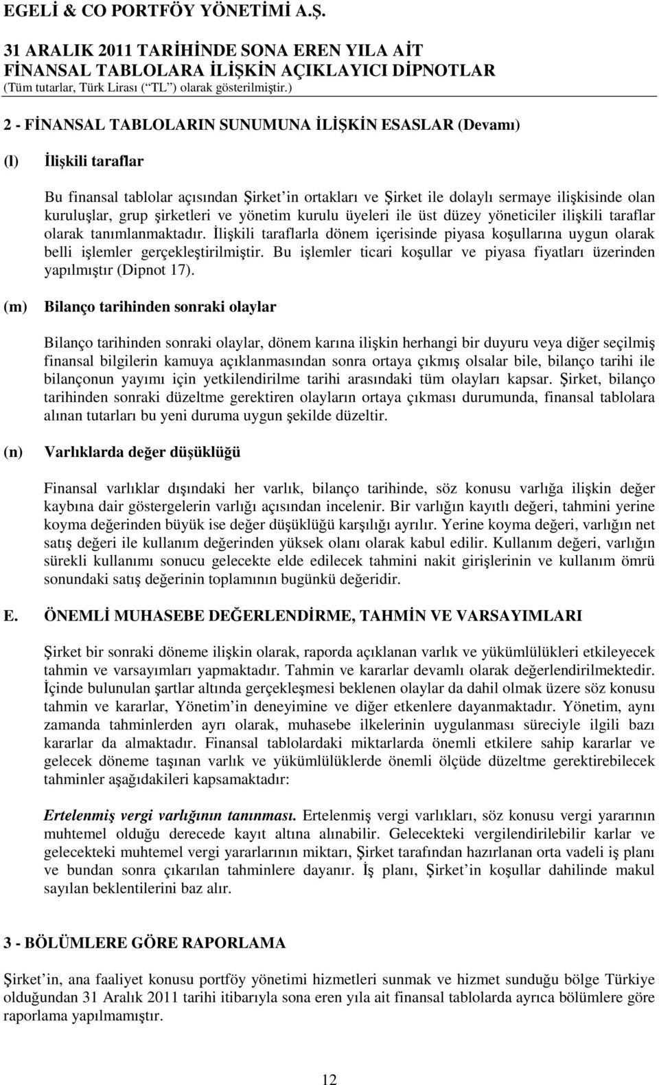 İlişkili taraflarla dönem içerisinde piyasa koşullarına uygun olarak belli işlemler gerçekleştirilmiştir. Bu işlemler ticari koşullar ve piyasa fiyatları üzerinden yapılmıştır (Dipnot 17).