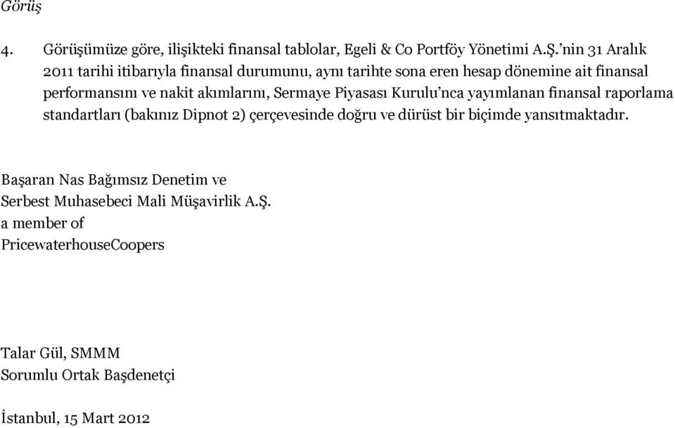 akımlarını, Sermaye Piyasası Kurulu nca yayımlanan finansal raporlama standartları (bakınız Dipnot 2) çerçevesinde doğru ve dürüst bir