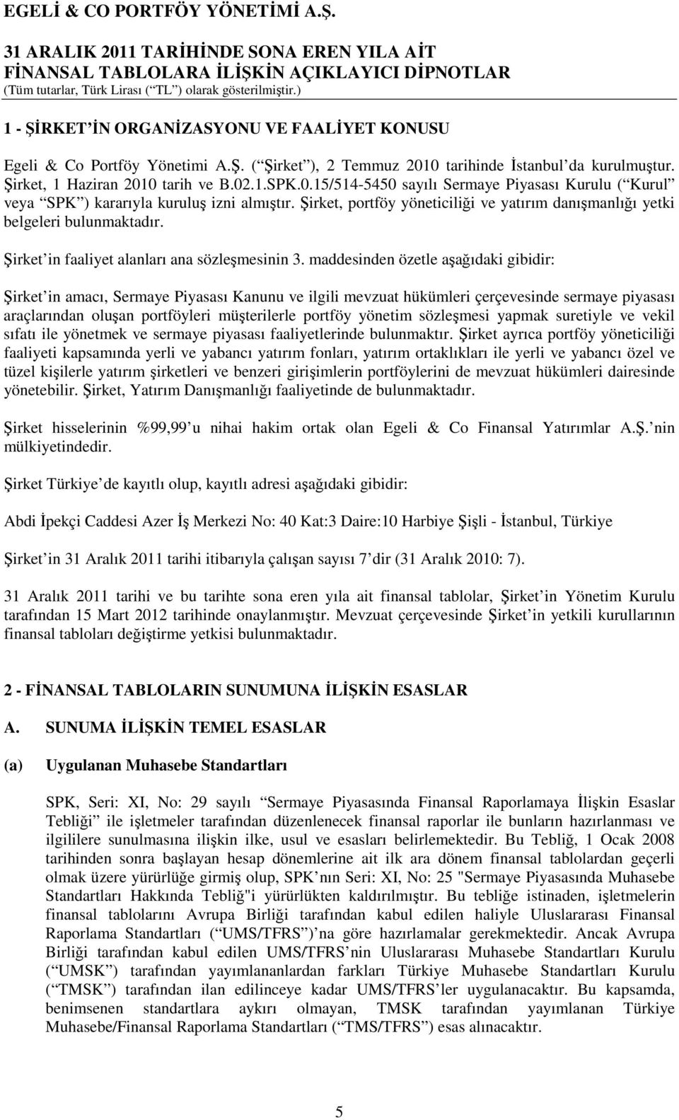 maddesinden özetle aşağıdaki gibidir: Şirket in amacı, Sermaye Piyasası Kanunu ve ilgili mevzuat hükümleri çerçevesinde sermaye piyasası araçlarından oluşan portföyleri müşterilerle portföy yönetim