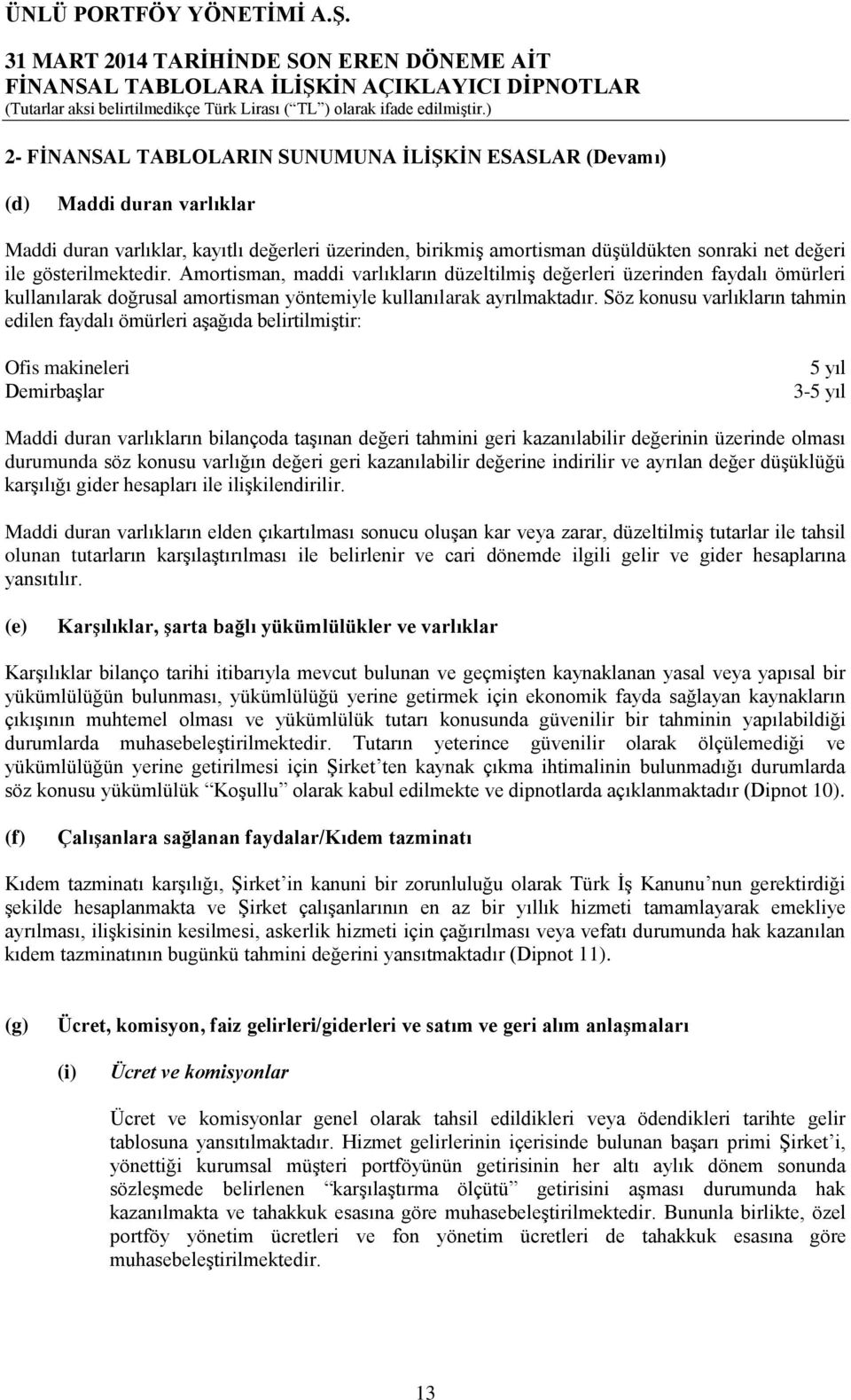 Söz konusu varlıkların tahmin edilen faydalı ömürleri aşağıda belirtilmiştir: Ofis makineleri Demirbaşlar 5 yıl 3-5 yıl Maddi duran varlıkların bilançoda taşınan değeri tahmini geri kazanılabilir