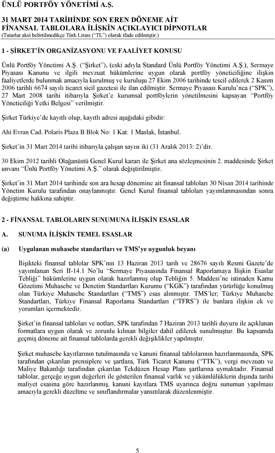 ( Şirket ), (eski adıyla Standard Ünlü Portföy Yönetimi A.Ş.), Sermaye Piyasası Kanunu ve ilgili mevzuat hükümlerine uygun olarak portföy yöneticiliğine ilişkin faaliyetlerde bulunmak amacıyla