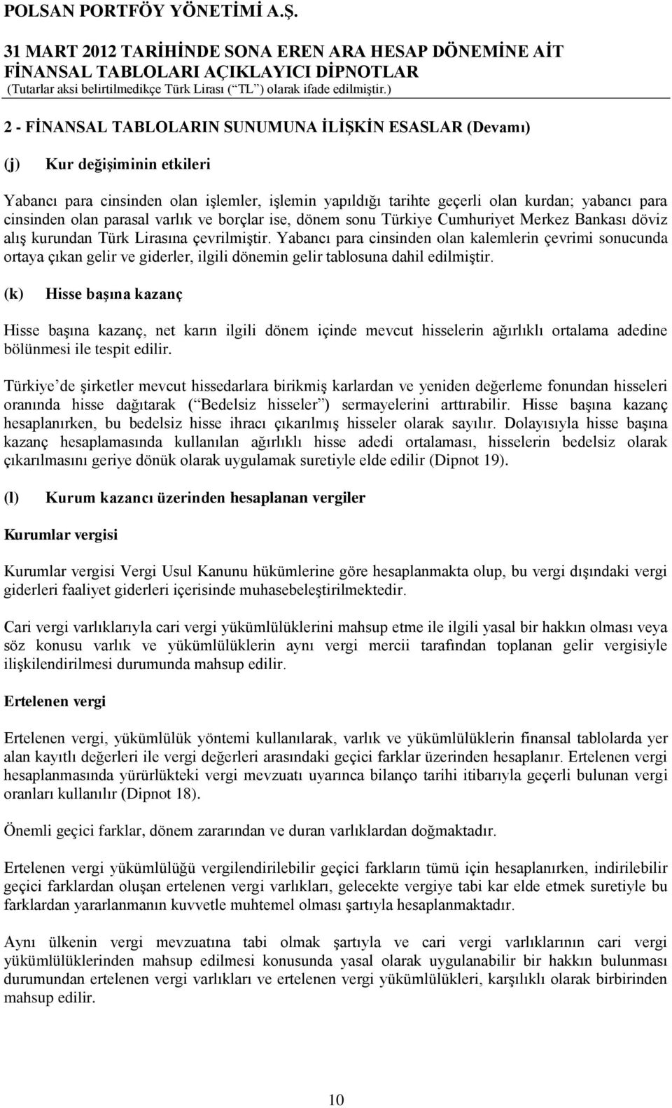 Yabancı para cinsinden olan kalemlerin çevrimi sonucunda ortaya çıkan gelir ve giderler, ilgili dönemin gelir tablosuna dahil edilmiştir.