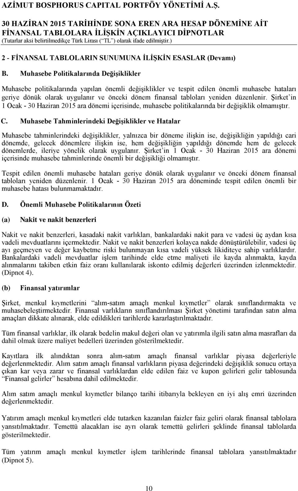 yeniden düzenlenir. Şirket in 1 Ocak - 30 Haziran 2015 ara dönemi içerisinde, muhasebe politikalarında bir değişiklik olmamıştır. C.