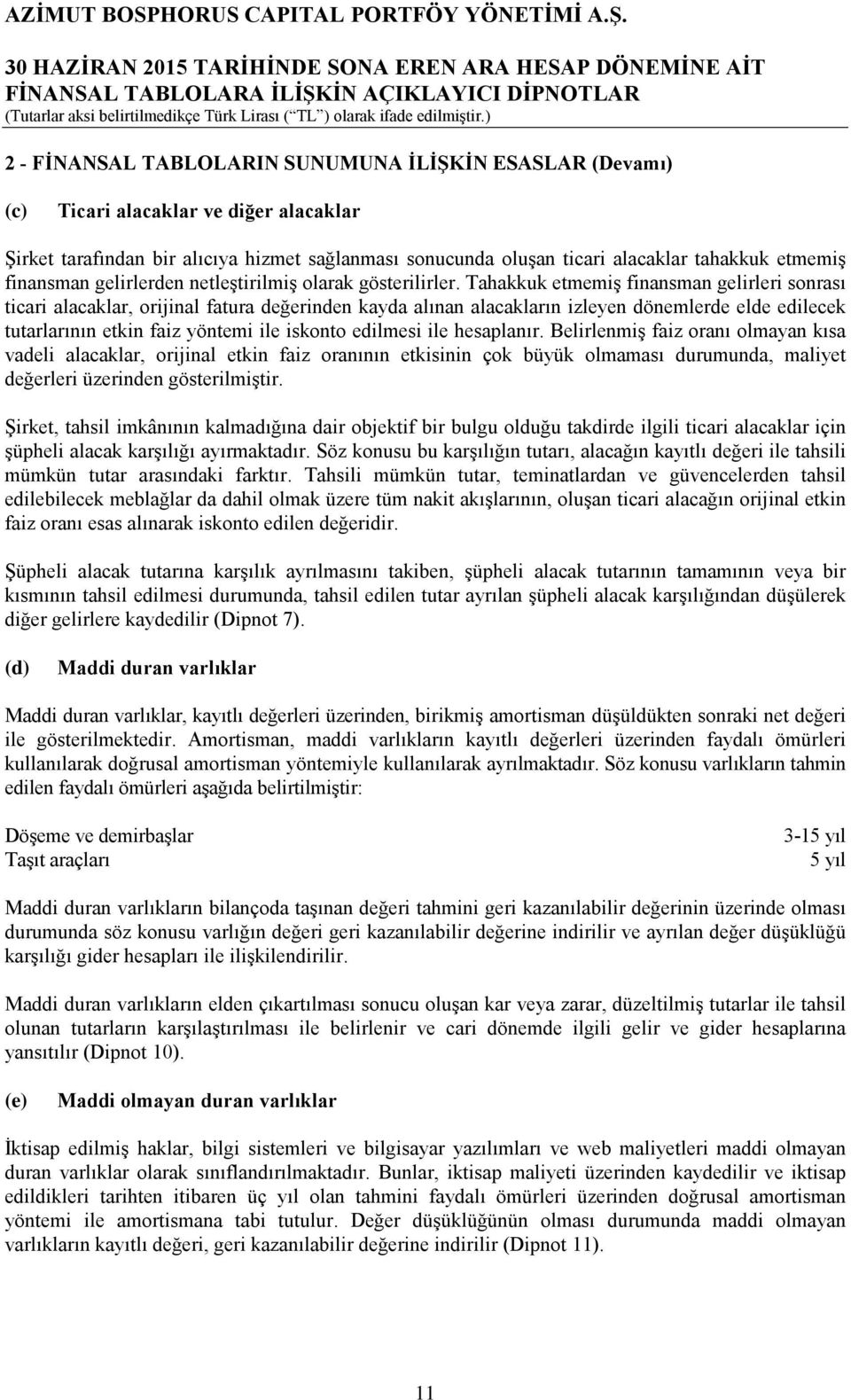 Tahakkuk etmemiş finansman gelirleri sonrası ticari alacaklar, orijinal fatura değerinden kayda alınan alacakların izleyen dönemlerde elde edilecek tutarlarının etkin faiz yöntemi ile iskonto