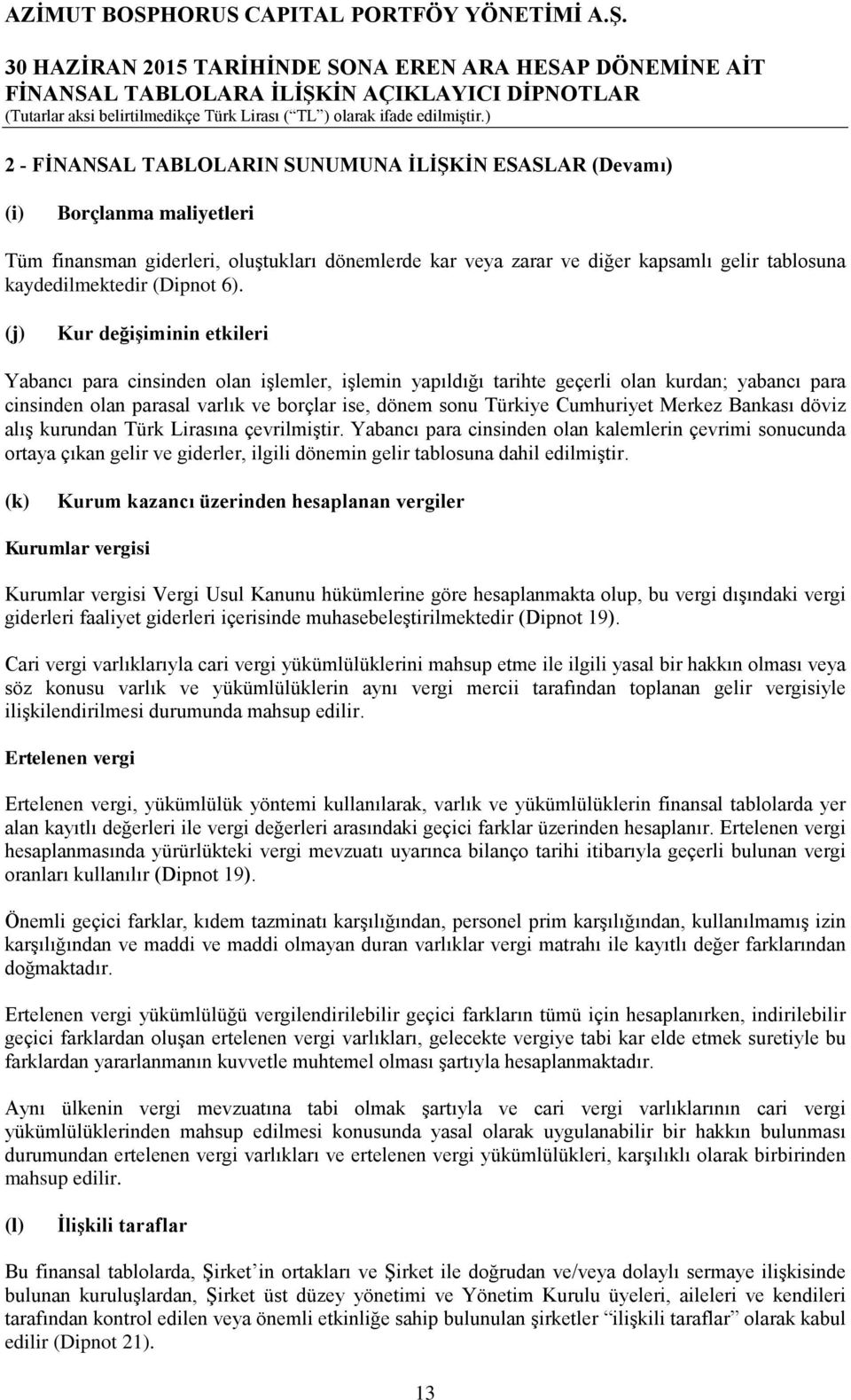 (j) Kur değişiminin etkileri Yabancı para cinsinden olan işlemler, işlemin yapıldığı tarihte geçerli olan kurdan; yabancı para cinsinden olan parasal varlık ve borçlar ise, dönem sonu Türkiye