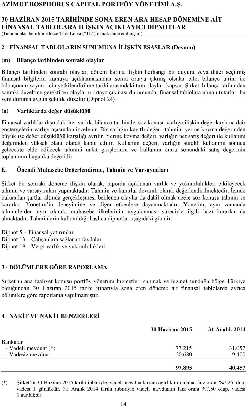 Şirket, bilanço tarihinden sonraki düzeltme gerektiren olayların ortaya çıkması durumunda, finansal tablolara alınan tutarları bu yeni duruma uygun şekilde düzeltir (Dipnot 24).