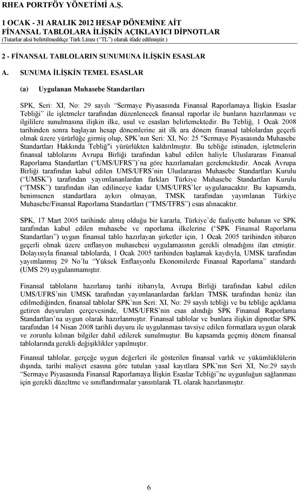 finansal raporlar ile bunların hazırlanması ve ilgililere sunulmasına ilişkin ilke, usul ve esasları belirlemektedir.