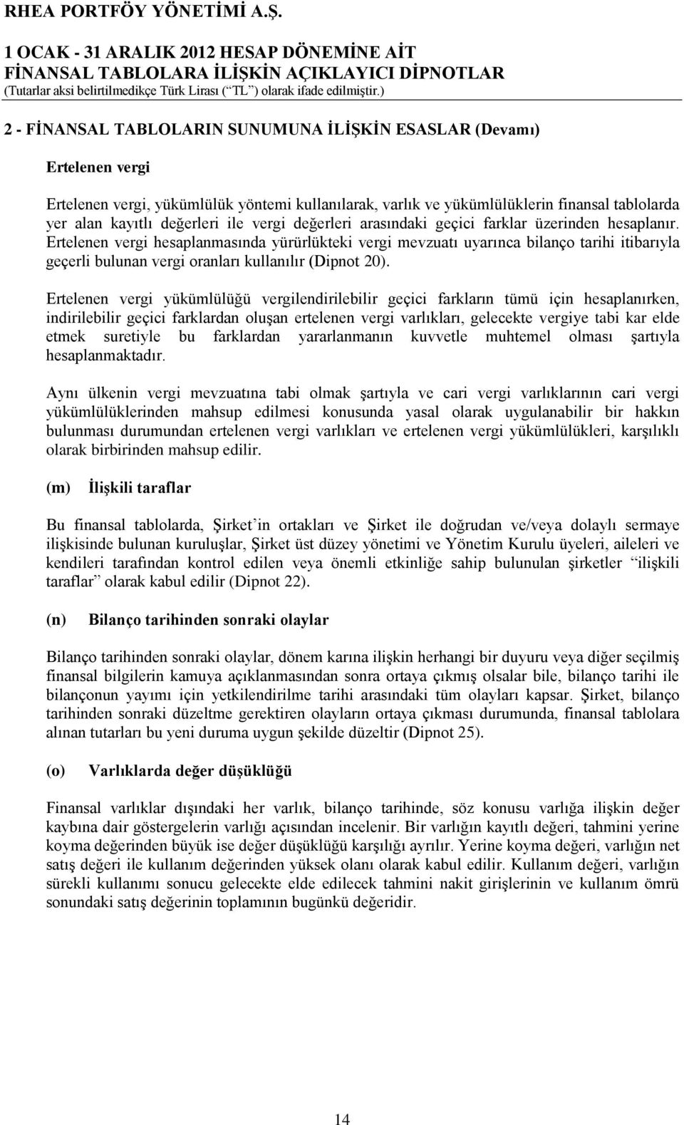 Ertelenen vergi hesaplanmasında yürürlükteki vergi mevzuatı uyarınca bilanço tarihi itibarıyla geçerli bulunan vergi oranları kullanılır (Dipnot 20).