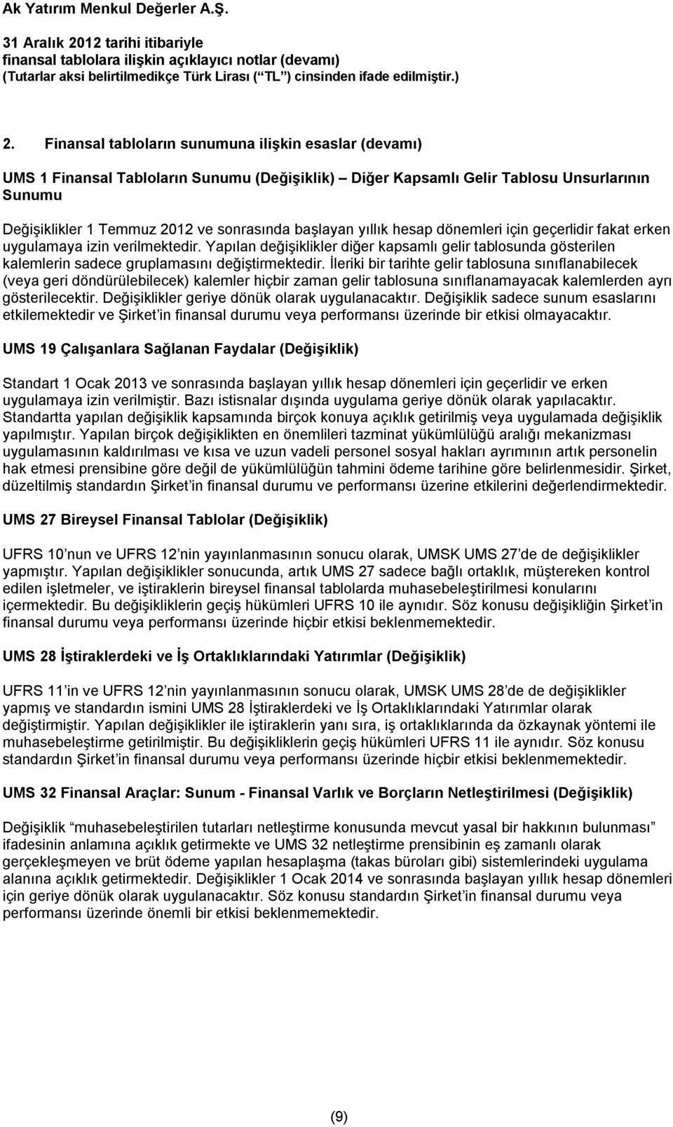 Yapılan değişiklikler diğer kapsamlı gelir tablosunda gösterilen kalemlerin sadece gruplamasını değiştirmektedir.