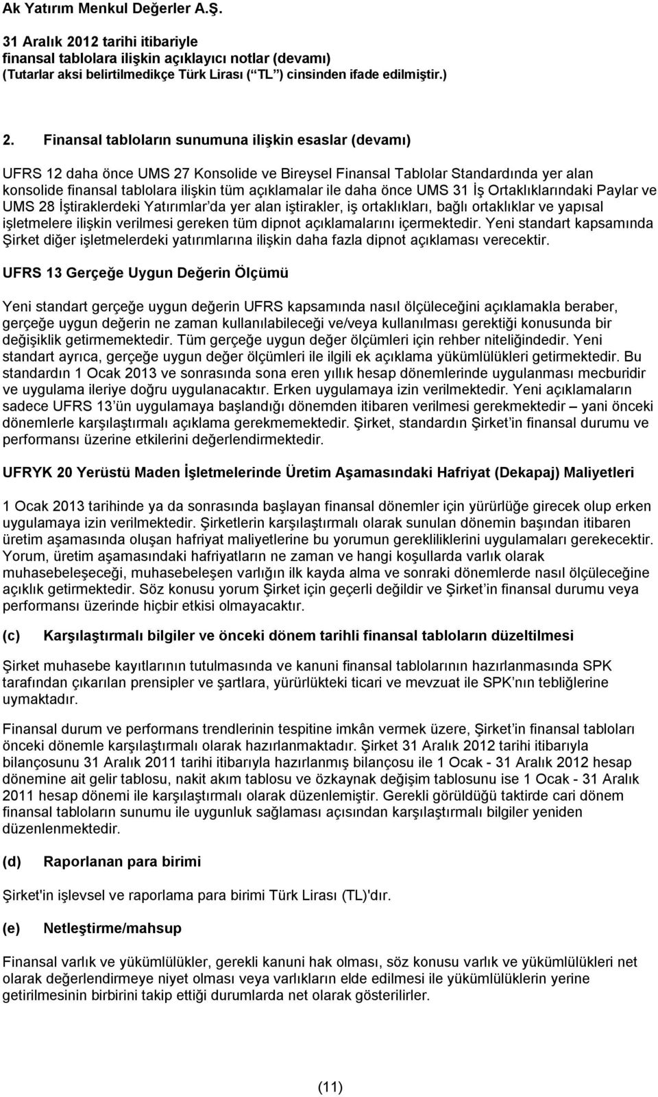 dipnot açıklamalarını içermektedir. Yeni standart kapsamında Şirket diğer işletmelerdeki yatırımlarına ilişkin daha fazla dipnot açıklaması verecektir.