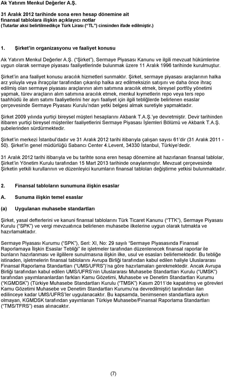 ( Şirket ), Sermaye Piyasası Kanunu ve ilgili mevzuat hükümlerine uygun olarak sermaye piyasası faaliyetlerinde bulunmak üzere 11 Aralık 1996 tarihinde kurulmuştur.