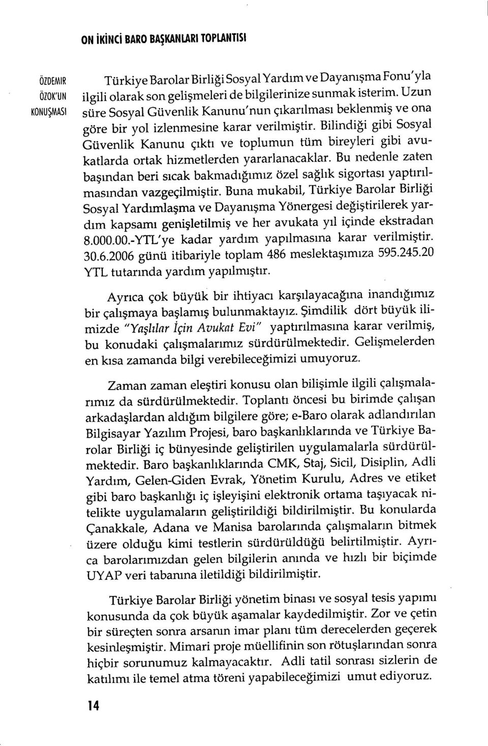 Bilindiği gibi Sosyal Güvenlik Kanunu ç ıktı ve toplumun tüm bireyleri gibi avukatlarda ortak hizmetlerden yararlanacaklar.