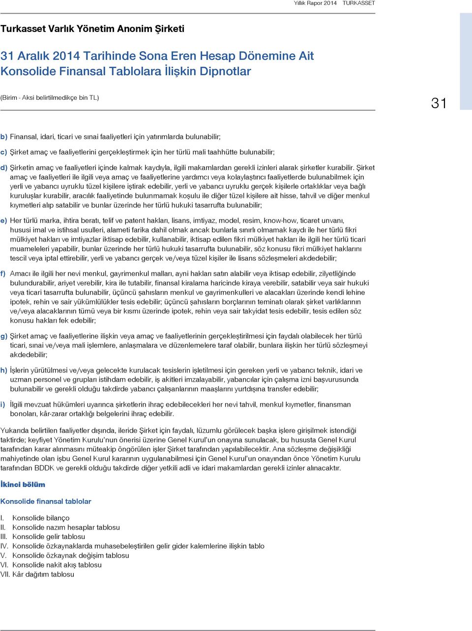 Şirket amaç ve faaliyetleri ile ilgili veya amaç ve faaliyetlerine yardımcı veya kolaylaştırıcı faaliyetlerde bulunabilmek için yerli ve yabancı uyruklu tüzel kişilere iştirak edebilir, yerli ve