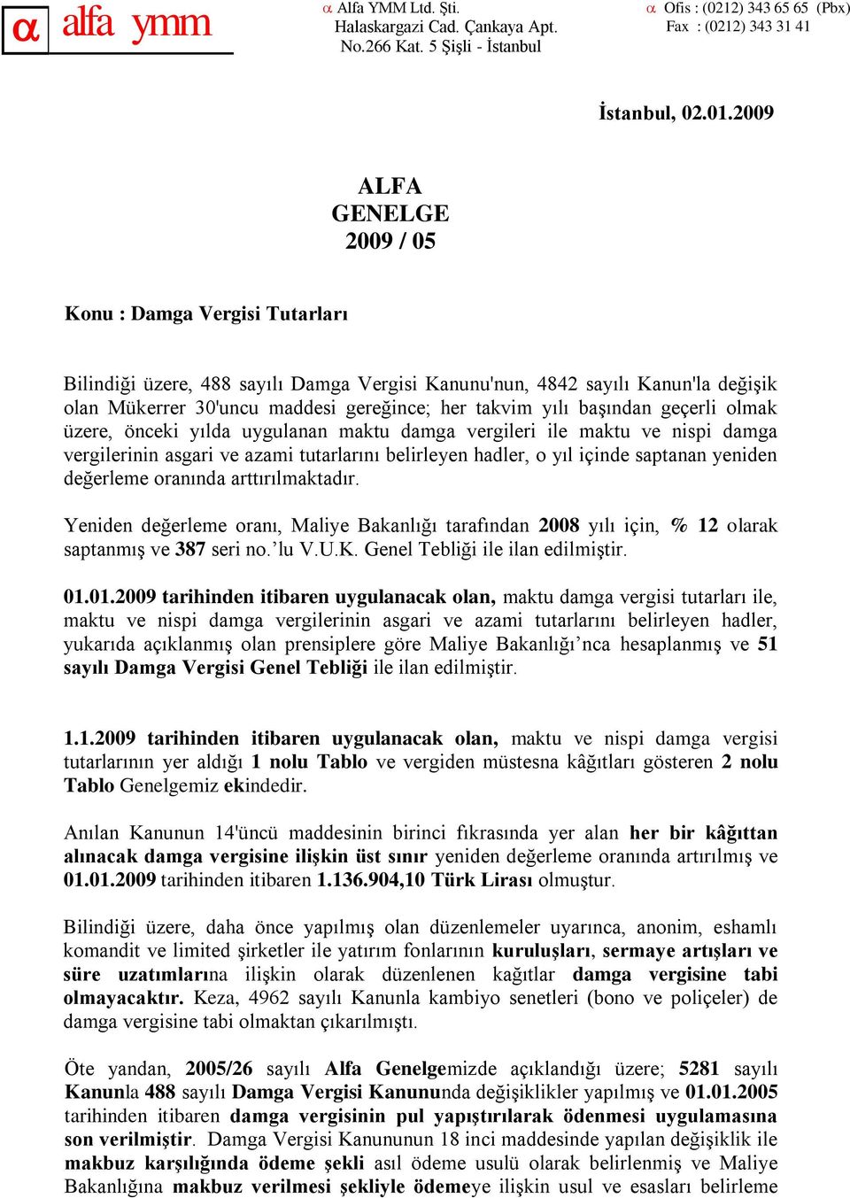 2009 ALFA GENELGE 2009 / 05 Konu : Damga Vergisi Tutarları Bilindiği üzere, 488 sayılı Damga Vergisi Kanunu'nun, 4842 sayılı Kanun'la değişik olan Mükerrer 30'uncu maddesi gereğince; her takvim yılı