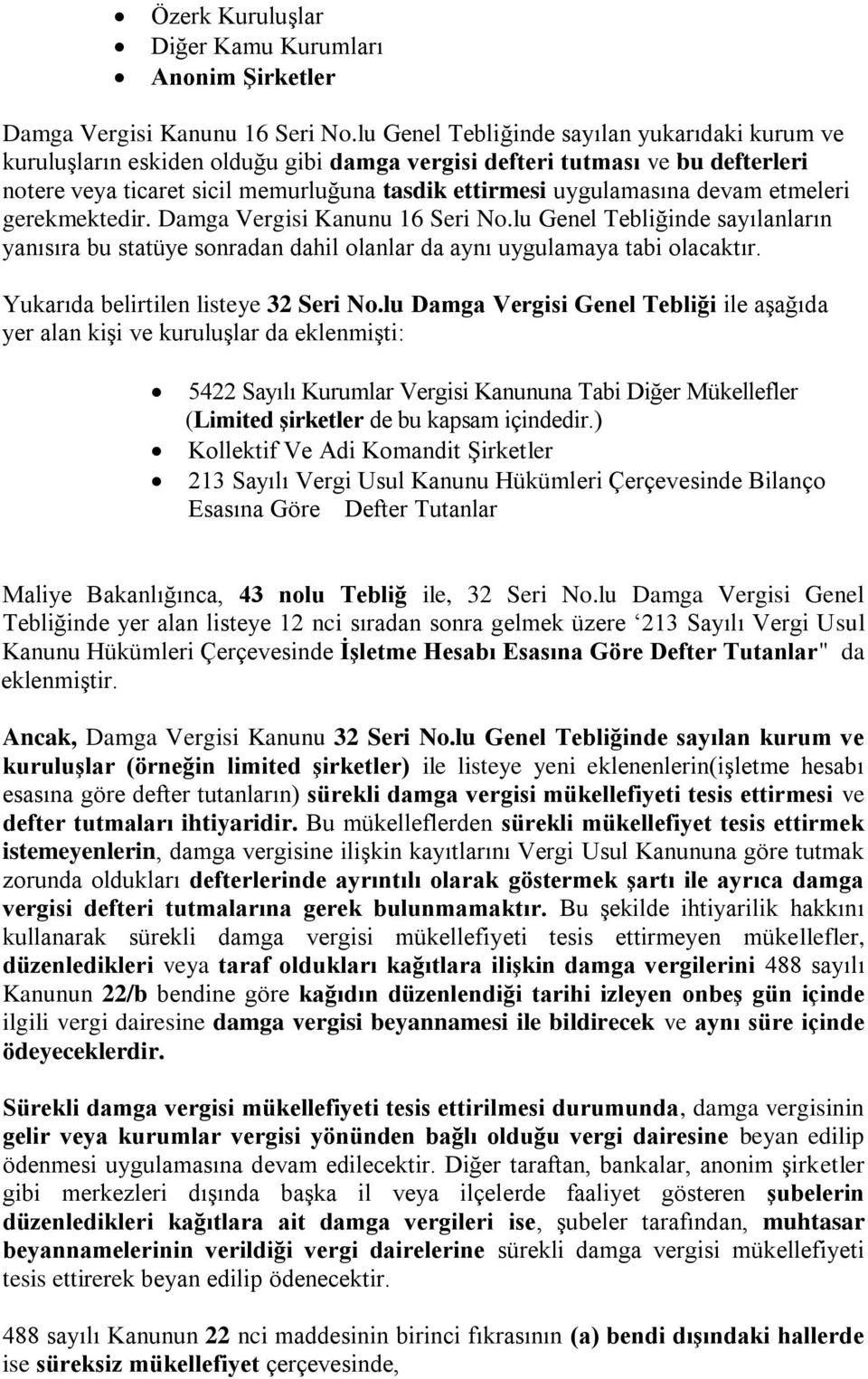 devam etmeleri gerekmektedir. Damga Vergisi Kanunu 16 Seri No.lu Genel Tebliğinde sayılanların yanısıra bu statüye sonradan dahil olanlar da aynı uygulamaya tabi olacaktır.