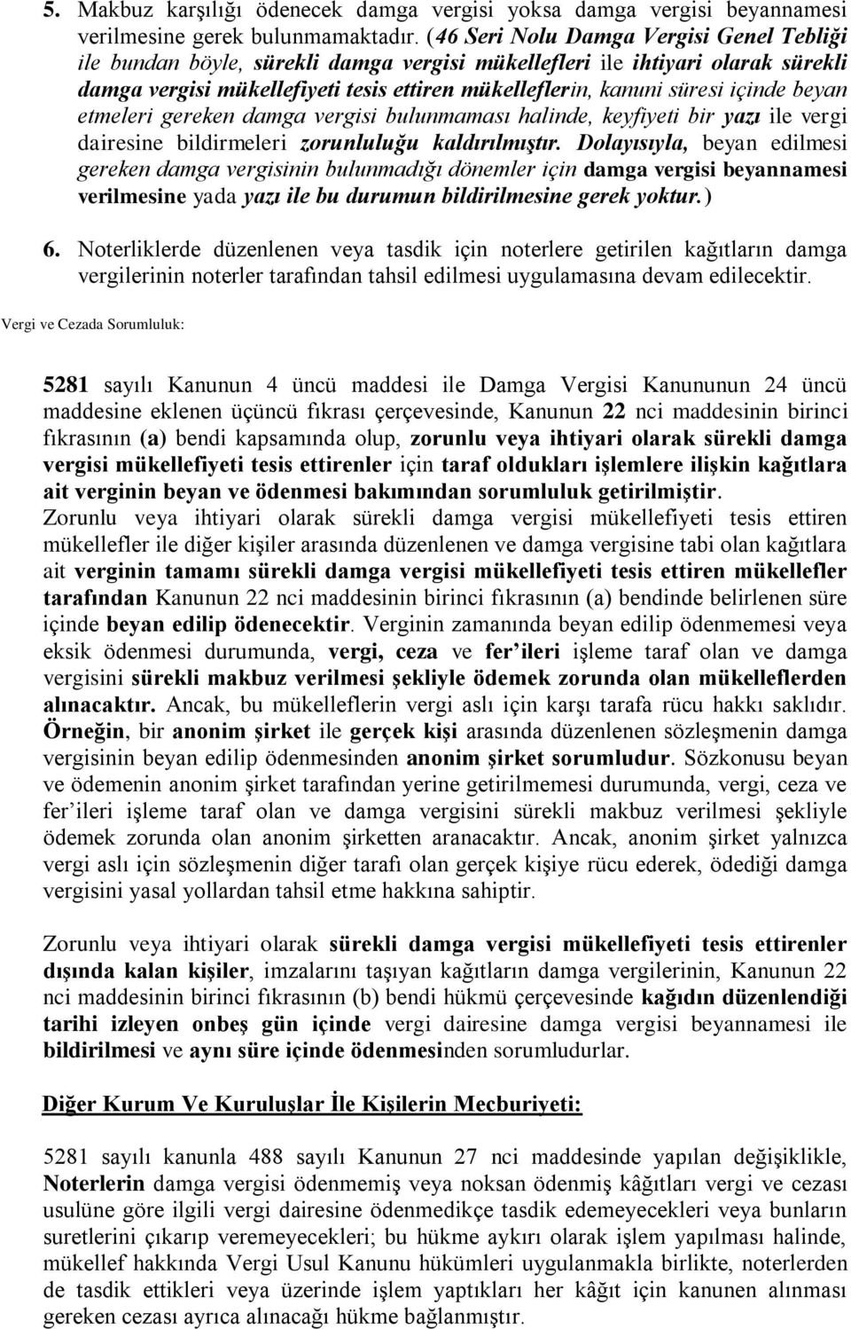 içinde beyan etmeleri gereken damga vergisi bulunmaması halinde, keyfiyeti bir yazı ile vergi dairesine bildirmeleri zorunluluğu kaldırılmıştır.