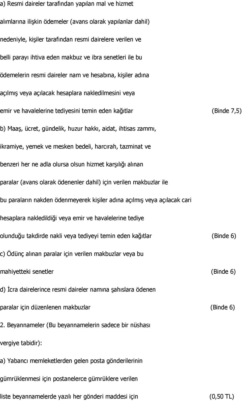 b) Maaş, ücret, gündelik, huzur hakkı, aidat, ihtisas zammı, ikramiye, yemek ve mesken bedeli, harcırah, tazminat ve benzeri her ne adla olursa olsun hizmet karşılığı alınan paralar (avans olarak