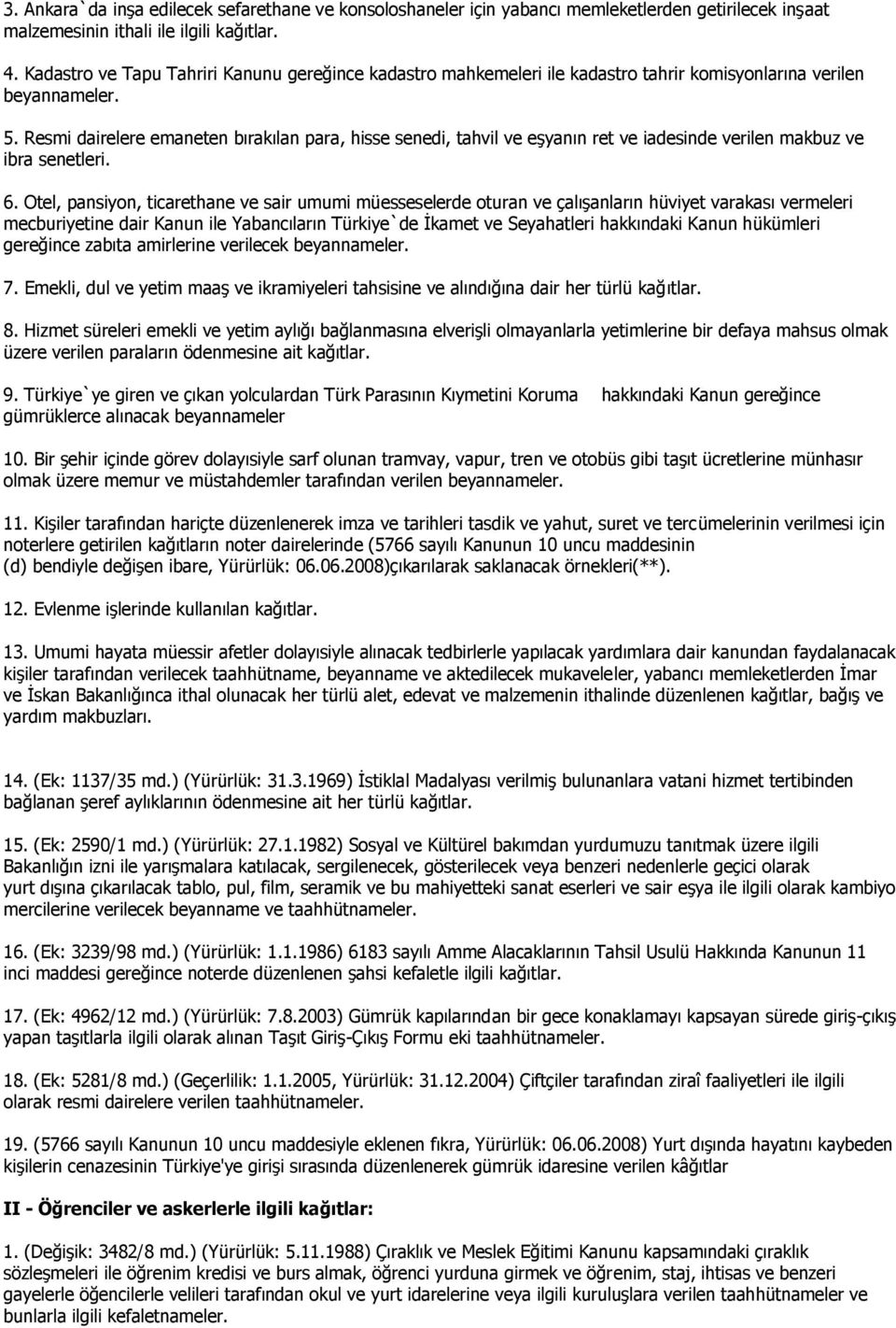 Resmi dairelere emaneten bırakılan para, hisse senedi, tahvil ve eşyanın ret ve iadesinde verilen makbuz ve ibra senetleri. 6.