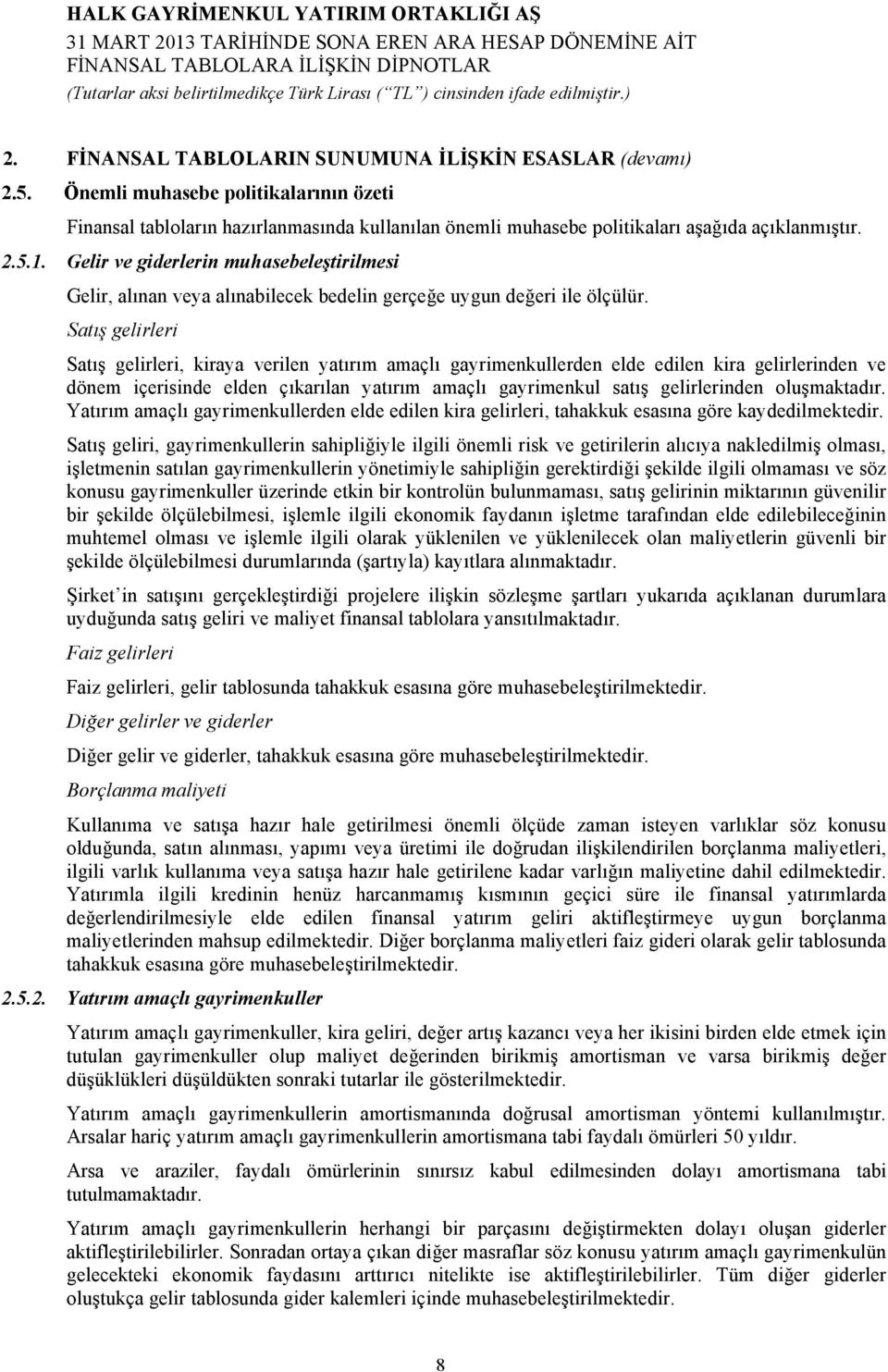 Satış gelirleri Satış gelirleri, kiraya verilen yatırım amaçlı gayrimenkullerden elde edilen kira gelirlerinden ve dönem içerisinde elden çıkarılan yatırım amaçlı gayrimenkul satış gelirlerinden