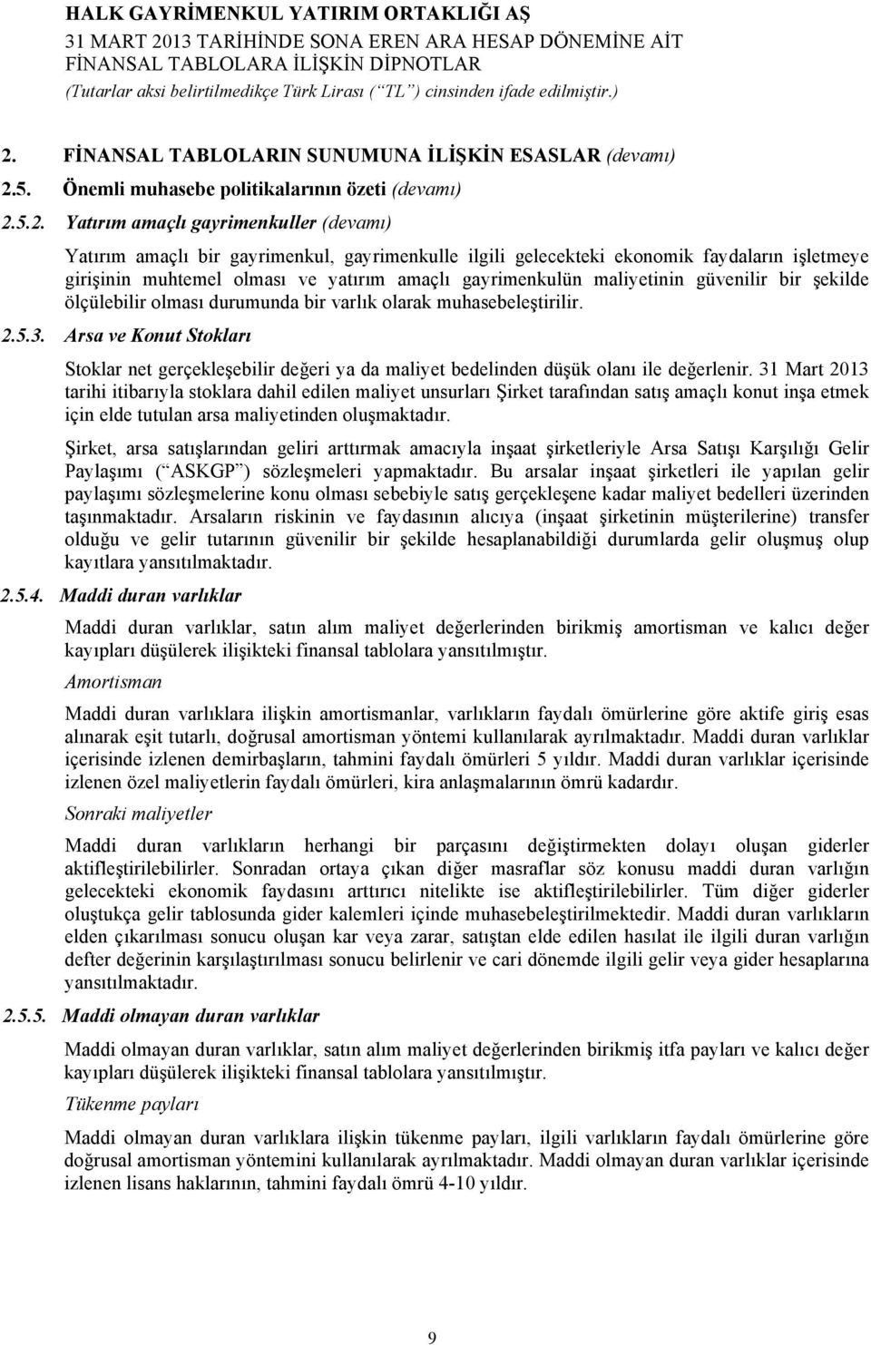 olarak muhasebeleştirilir. 2.5.3. Arsa ve Konut Stokları Stoklar net gerçekleşebilir değeri ya da maliyet bedelinden düşük olanı ile değerlenir.