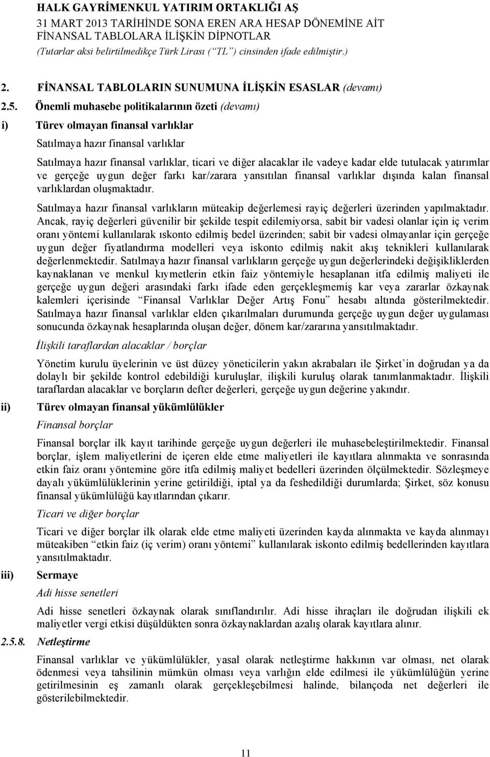 elde tutulacak yatırımlar ve gerçeğe uygun değer farkı kar/zarara yansıtılan finansal varlıklar dışında kalan finansal varlıklardan oluşmaktadır.