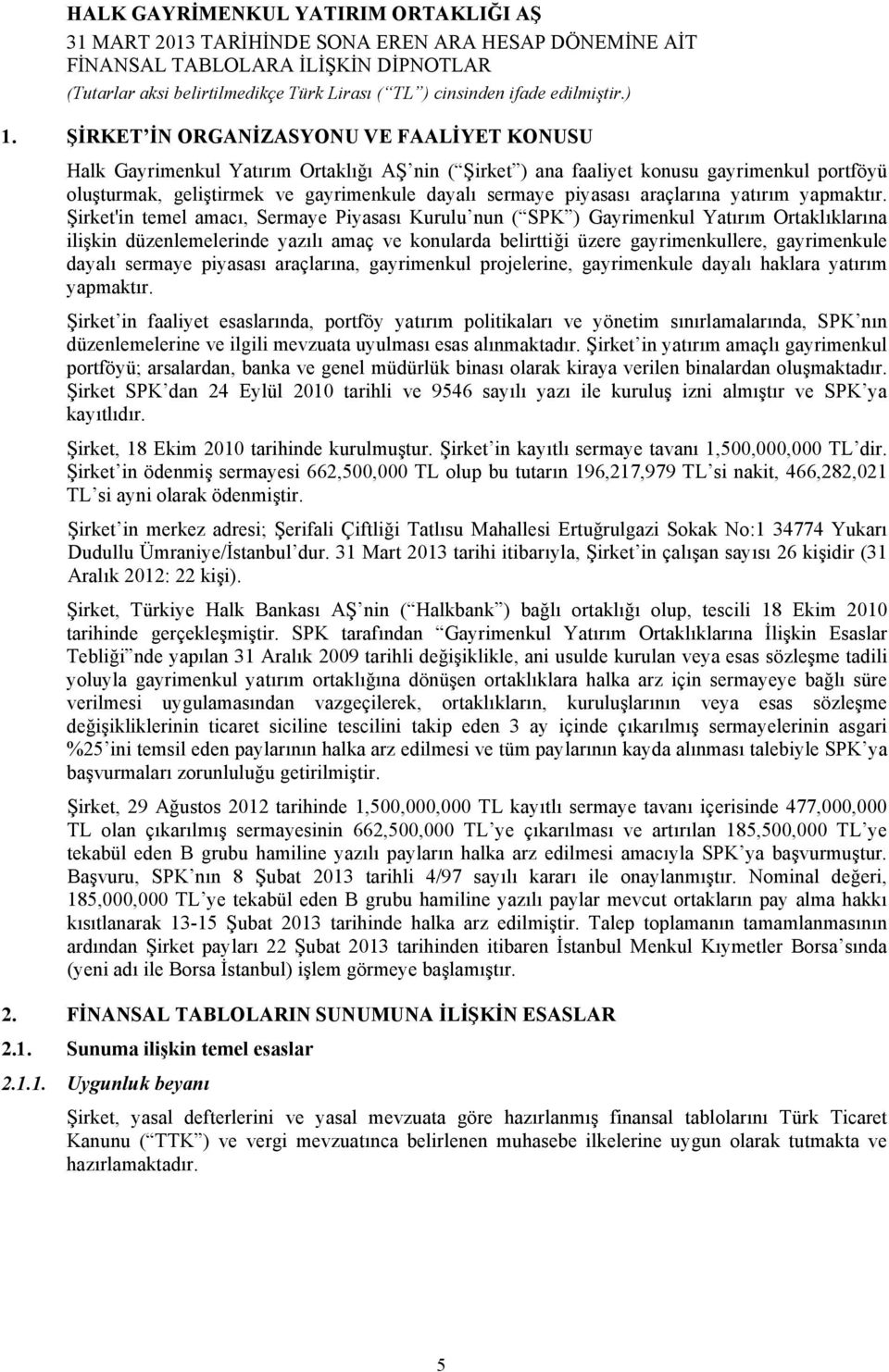 Şirket'in temel amacı, Sermaye Piyasası Kurulu nun ( SPK ) Gayrimenkul Yatırım Ortaklıklarına ilişkin düzenlemelerinde yazılı amaç ve konularda belirttiği üzere gayrimenkullere, gayrimenkule dayalı