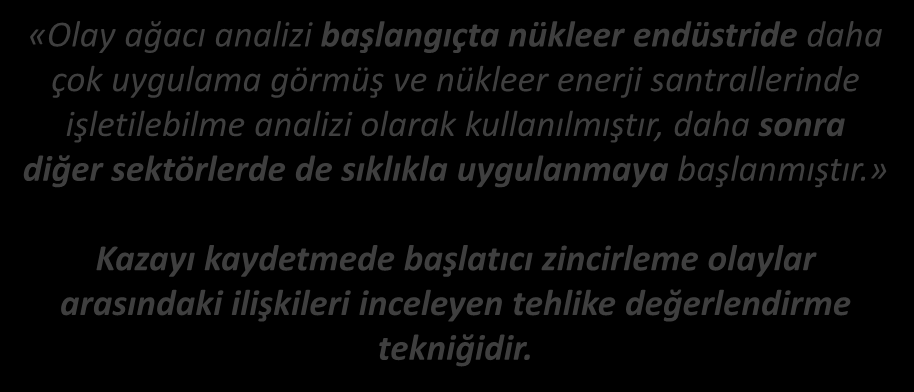 OLAY AĞACI RD METODU / RTA ETA (Olay Ağacı Analizi) «Olay ağacı analizi başlangıçta nükleer endüstride daha çok uygulama görmüş ve nükleer enerji santrallerinde işletilebilme analizi olarak