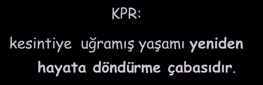 KP Arrest: dolaşım ve solunumun ani ve beklenmeyen durmasıdır KPR: kesintiye uğramış yaşamı yeniden hayata