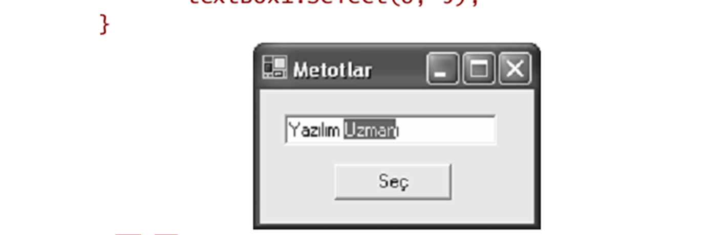 Metotlar Metotlar kontrollerin yaptığı işlemlerdir. Metotlar parametreyle veya parametresiz çağrılabilir. Parametreyle çağırmak, metodun girilen değere göre işlem yapacağını belirtir.