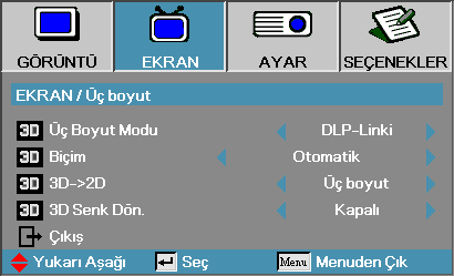 Ekran Üç Boyut Note Ayarın ardından 3D ayarları kaydedilebilir. Üç Boyut Modu DLP Linki: DLP Linki Üç Boyutlu Gözlüklerinin iyileştirilmiş ayarlarını kullanmak için DLP Linki seçin.