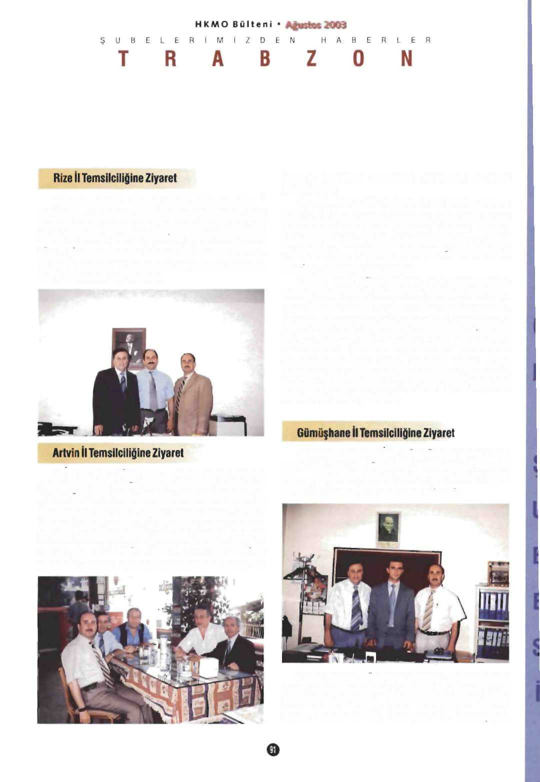 Şubemiz etkinlik alanı içersinde bulunan Rize İl Temsilciliği, 04 Haziran 2003 tarihinde ziyaret edildi. Şuöe Başkanı Suat ATAV ve Şuöe Sekreteri Veysel ATASOVun katıldığı bu ziyarette.