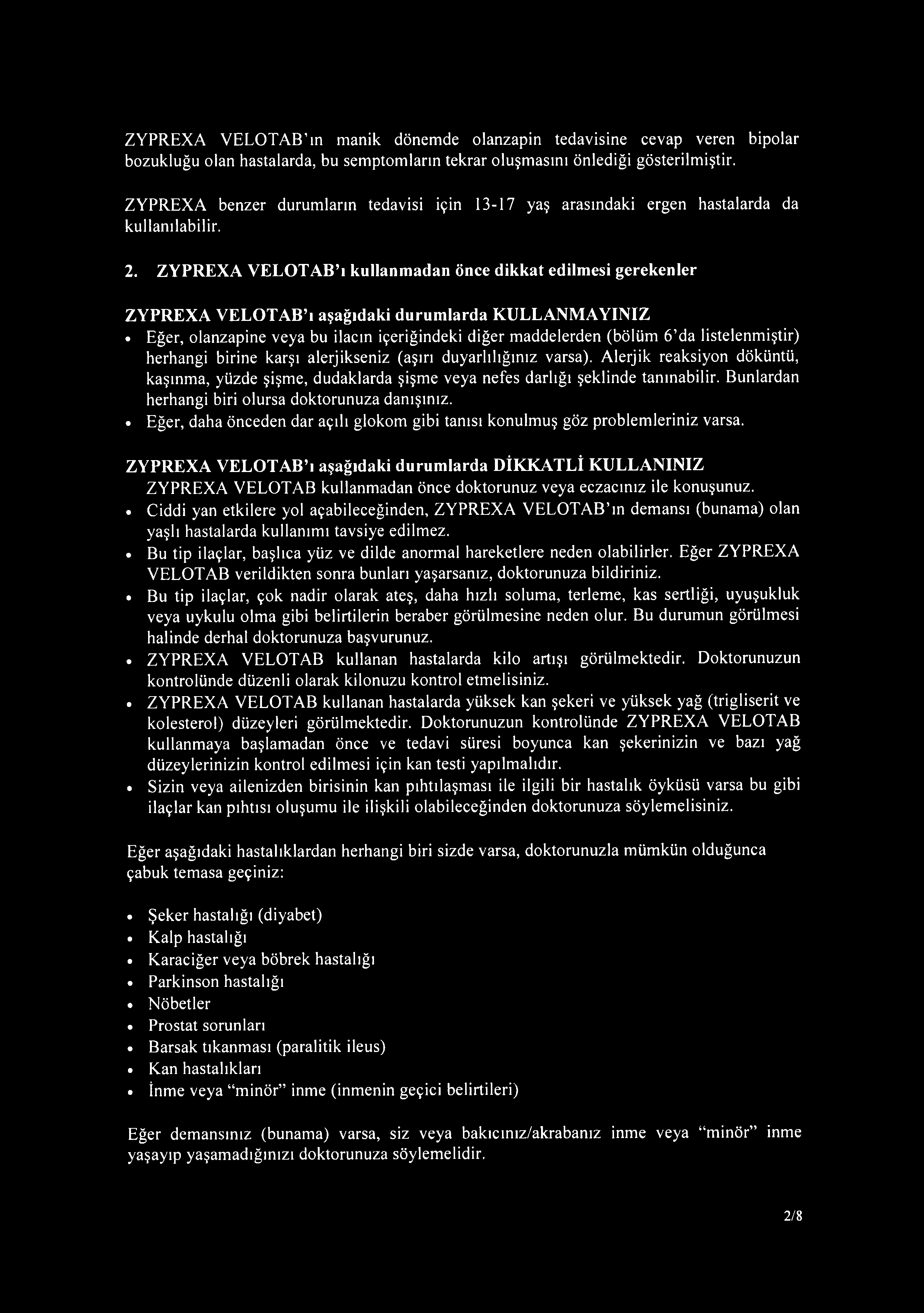 ZYPREXA VELOTAB ın manik dönemde olanzapin tedavisine cevap veren bipolar bozukluğu olan hastalarda, bu semptomların tekrar oluşmasını önlediği gösterilmiştir.