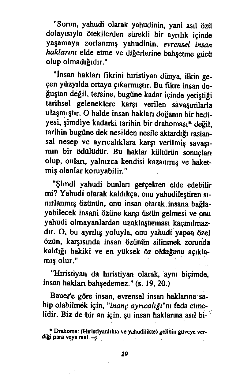 "Sorun, yahudi olarak yahudinin, yani asıl özü dolayısıyla ötekilerden sürekli bir ayrılık içinde yaşamaya zorlanmış yahudinin, evrensel insan haklarını elde etme ve diğerlerine bahşetme gücü olup