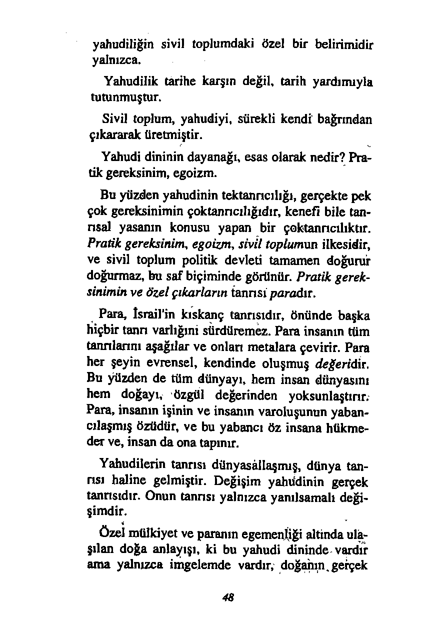 yahudiliğin sivil toplumdaki özel bir belirimidir yalnızca. Yahudilik tarihe karşın değil, tarih yardımıyla tutunmuştur. Sivil toplum, yahudiyi, sürekli kendi bağrından çıkararak üretmiştir.