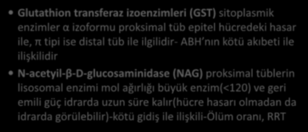 İdrarda bulunan böbrek kaynaklı enzimler Glutathion transferaz izoenzimleri (GST) sitoplasmik enzimler α izoformu proksimal tüb epitel hücredeki hasar ile, π tipi ise distal tüb ile ilgilidir- ABH