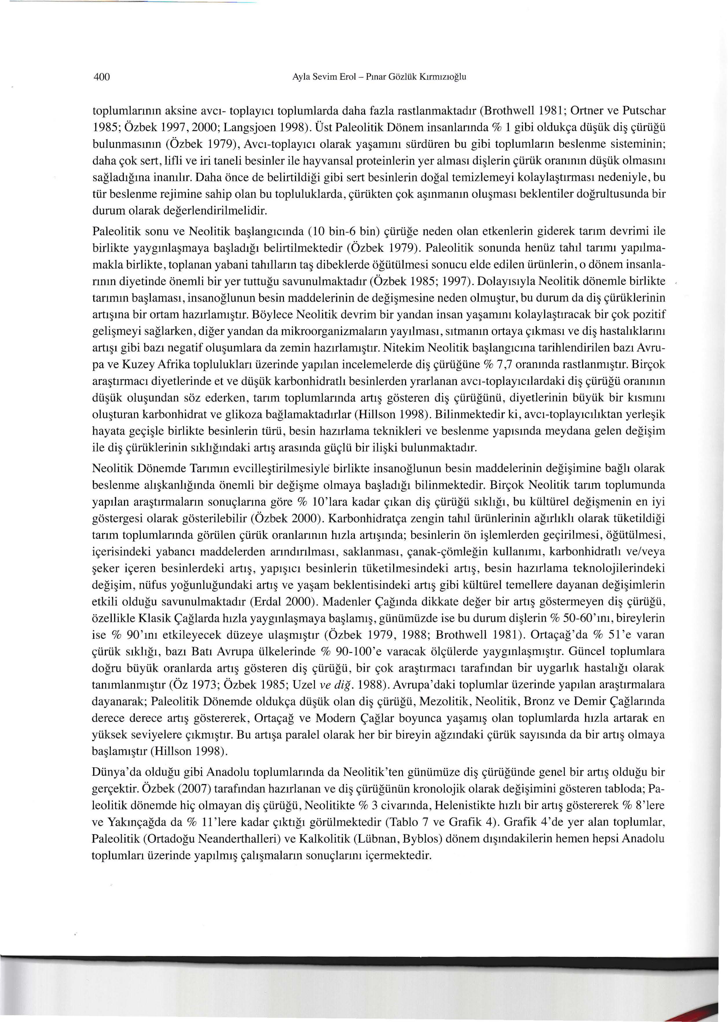 400 Ayla Sevim Erol - Pınar Gözlük Kırrruzıoğlu toplumlarının aksine avcı- toplayıcı toplumlarda daha fazla rastlanmaktadır (Brothwell 1981; Ortner ve Putschar 1985; Özbek 1997, 2000; Langsjoen 1998).