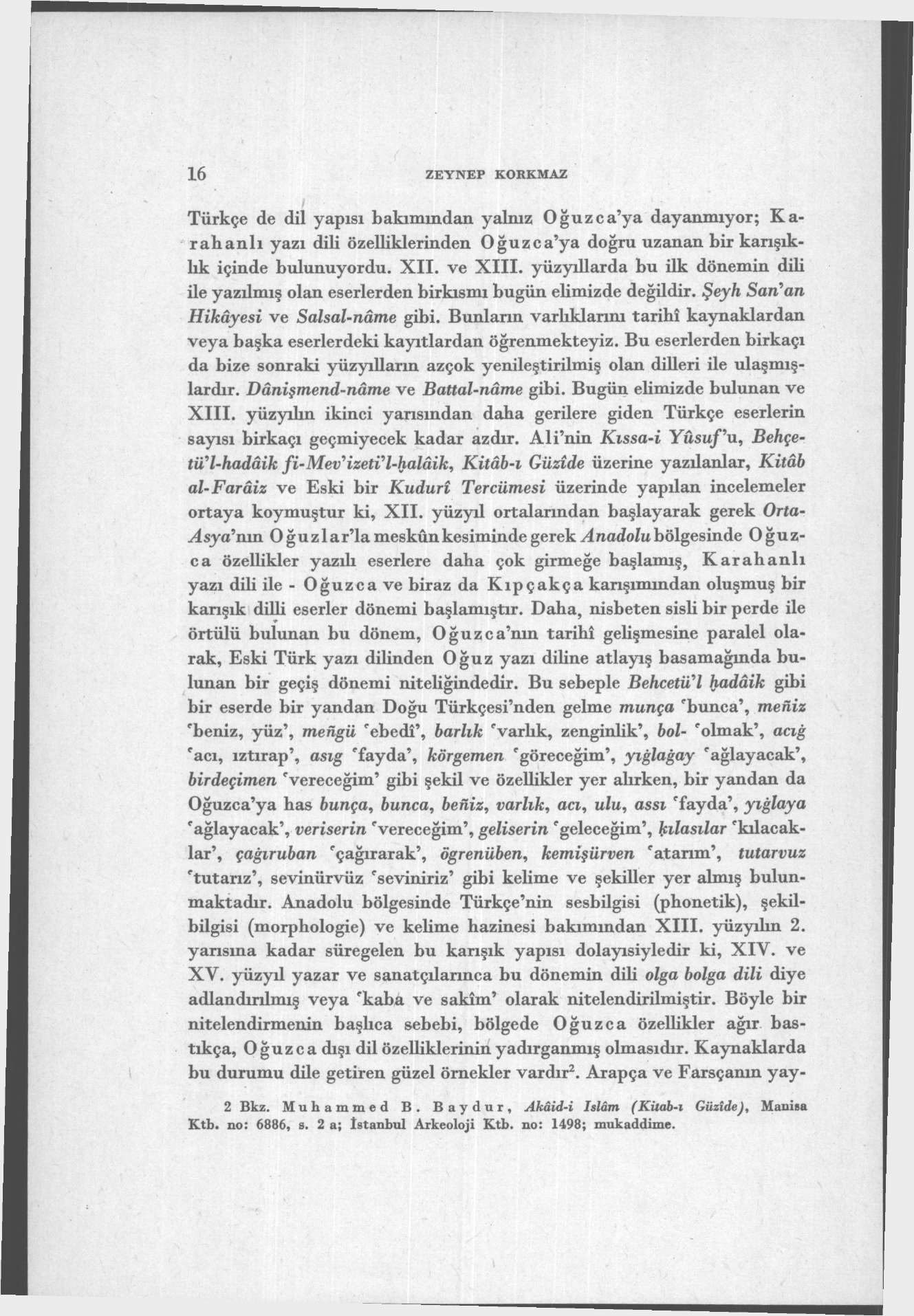 16 ZEYNEP KORKMAZ Türkçe de dil yapısı bakımından yalnız Oğuzca'ya dayanmıyor; Kar ah anlı yazı dili özelliklerinden Oğuzca'ya doğru uzanan bir karışıklık içinde bulunuyordu. XII. ve XIII.