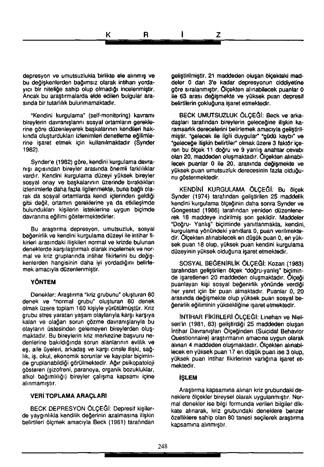 depresyon ve umutsuzlukla birlikte ele alınmış ve bu değişkenlerden bağımsız olarak intiharı yordayıcı bir niteliğe sahip olup olmadığı incelenmiştir.