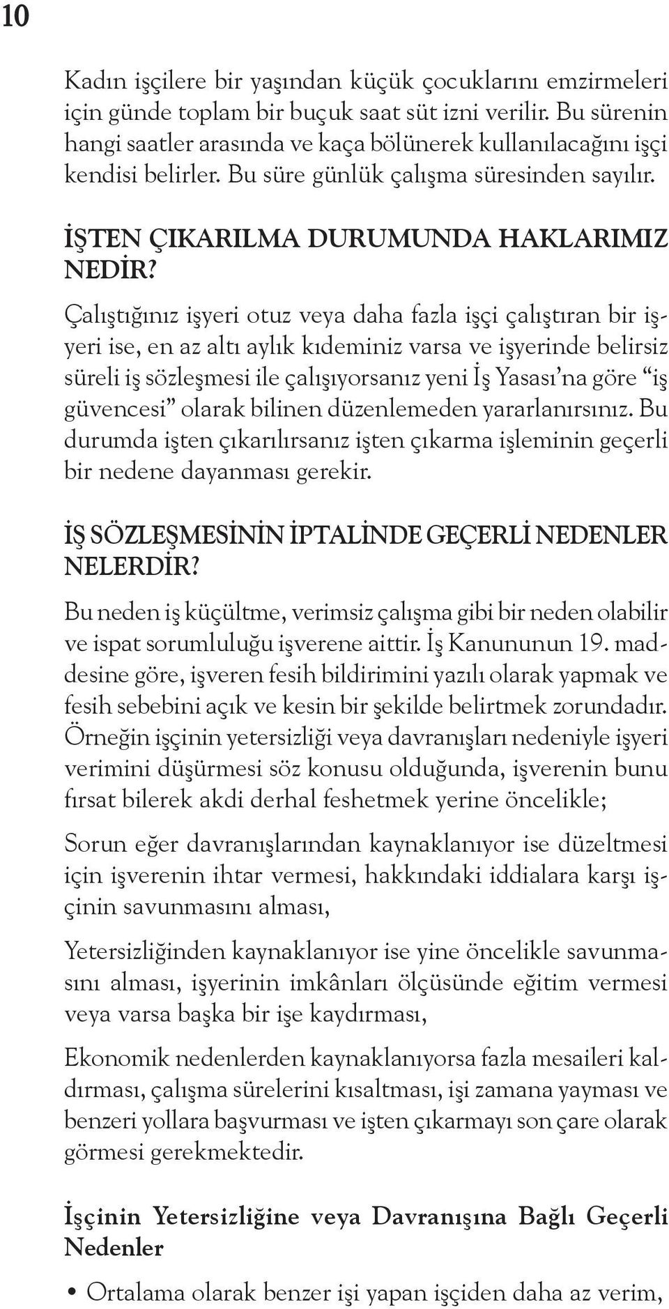 Çalıştığınız işyeri otuz veya daha fazla işçi çalıştıran bir işyeri ise, en az altı aylık kıdeminiz varsa ve işyerinde belirsiz süreli iş sözleşmesi ile çalışıyorsanız yeni İş Yasası na göre iş