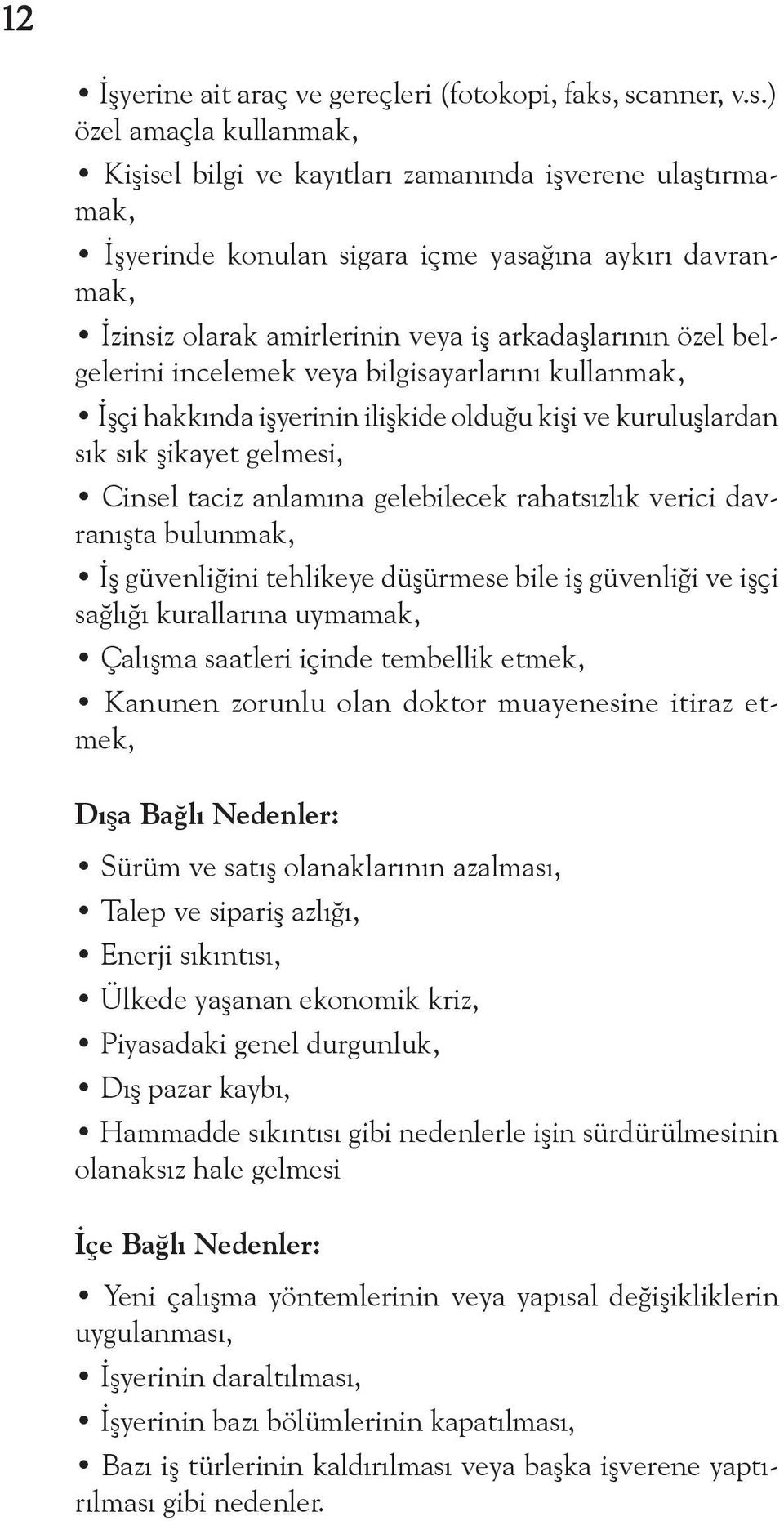 arkadaşlarının özel belgelerini incelemek veya bilgisayarlarını kullanmak, İşçi hakkında işyerinin ilişkide olduğu kişi ve kuruluşlardan sık sık şikayet gelmesi, Cinsel taciz anlamına gelebilecek