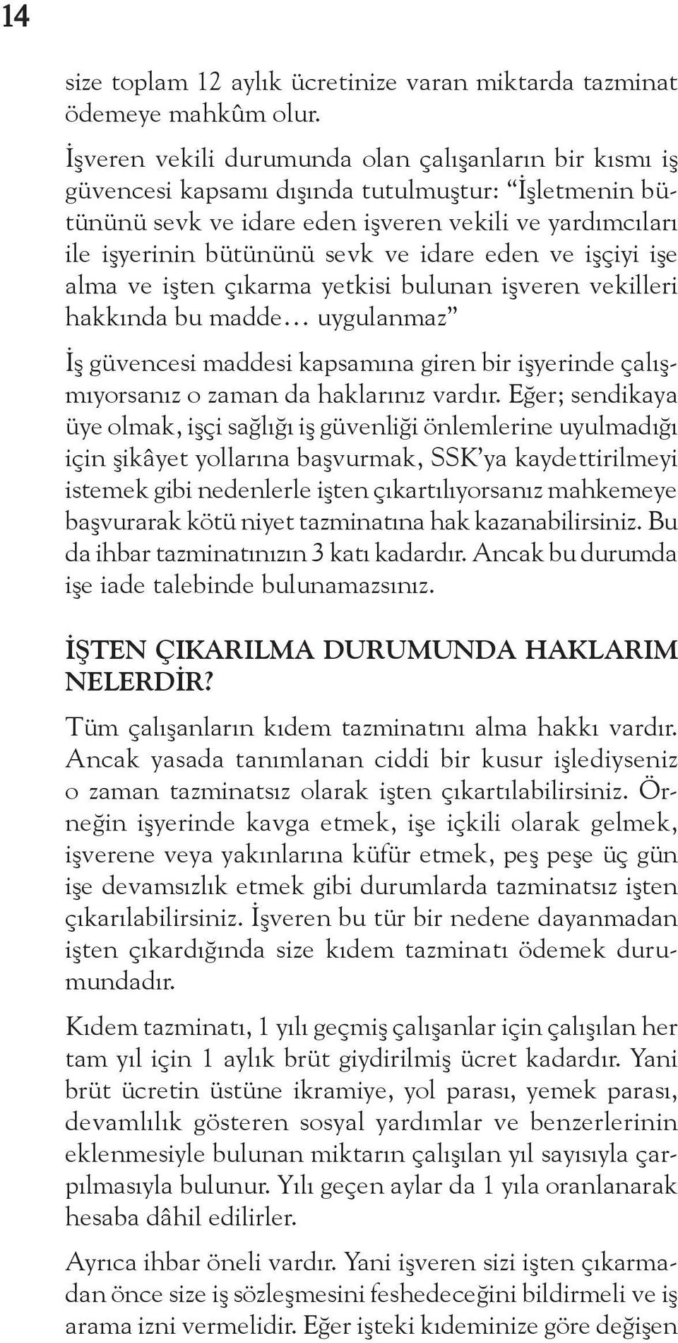 idare eden ve işçiyi işe alma ve işten çıkarma yetkisi bulunan işveren vekilleri hakkında bu madde uygulanmaz İş güvencesi maddesi kapsamına giren bir işyerinde çalışmıyorsanız o zaman da haklarınız