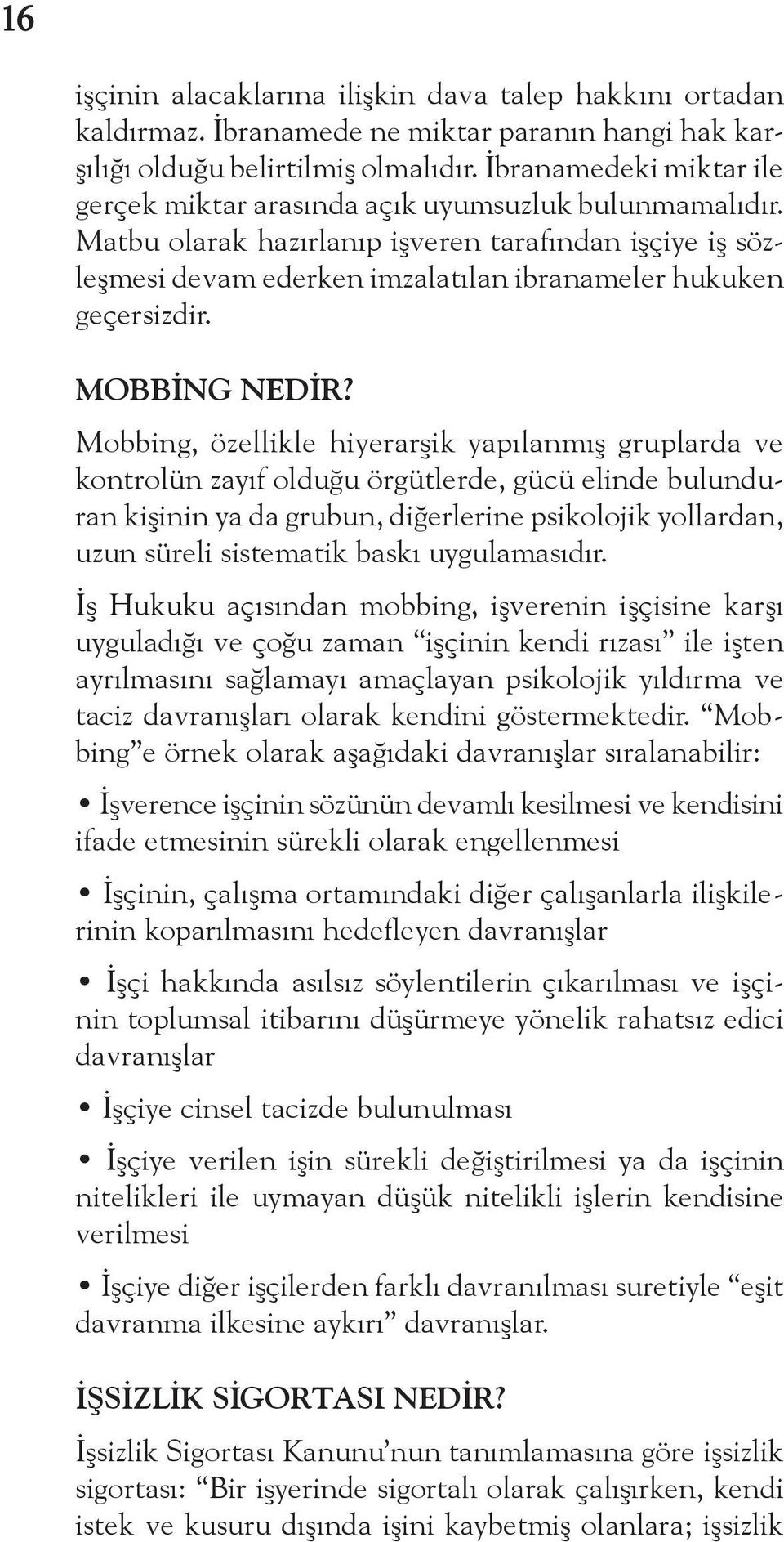 Matbu olarak hazırlanıp işveren tarafından işçiye iş sözleşmesi devam ederken imzalatılan ibranameler hukuken geçersizdir. MOBBİNG NEDİR?