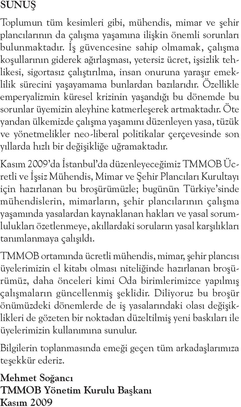 bazılarıdır. Özellikle emperyalizmin küresel krizinin yaşandığı bu dönemde bu sorunlar üyemizin aleyhine katmerleşerek artmaktadır.