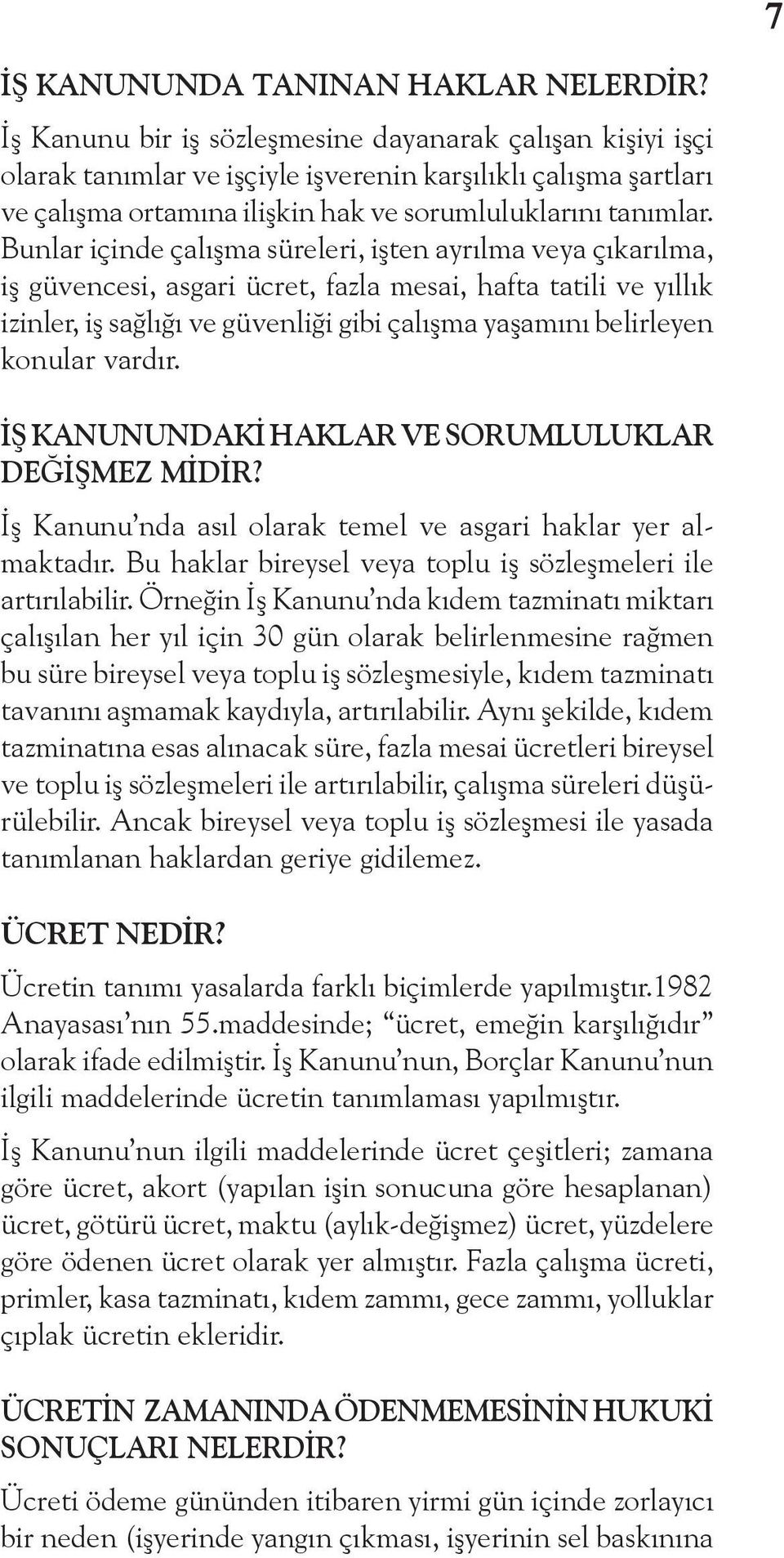 Bunlar içinde çalışma süreleri, işten ayrılma veya çıkarılma, iş güvencesi, asgari ücret, fazla mesai, hafta tatili ve yıllık izinler, iş sağlığı ve güvenliği gibi çalışma yaşamını belirleyen konular