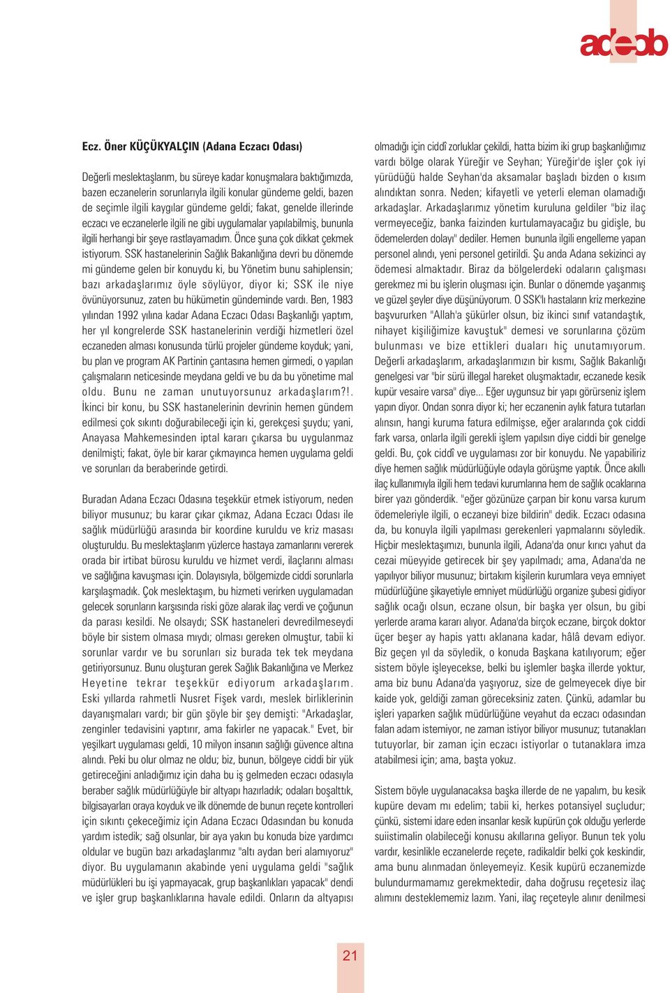 SSK hastanelerinin Saðlýk Bakanlýðýna devri bu dönemde mi gündeme gelen bir konuydu ki, bu Yönetim bunu sahiplensin; bazý arkadaþlarýmýz öyle söylüyor, diyor ki; SSK ile niye övünüyorsunuz, zaten bu