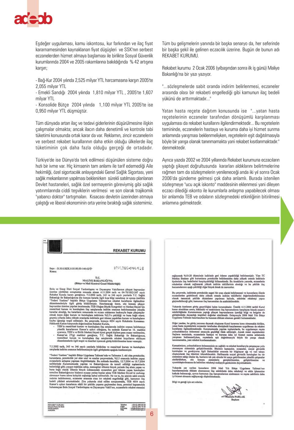 YTL, 2005'te 1,607 milyar YTL - Konsolide Bütçe 2004 yýlýnda 1,100 milyar YTL 2005'te ise 0,950 milyar YTL düþmüþtür.