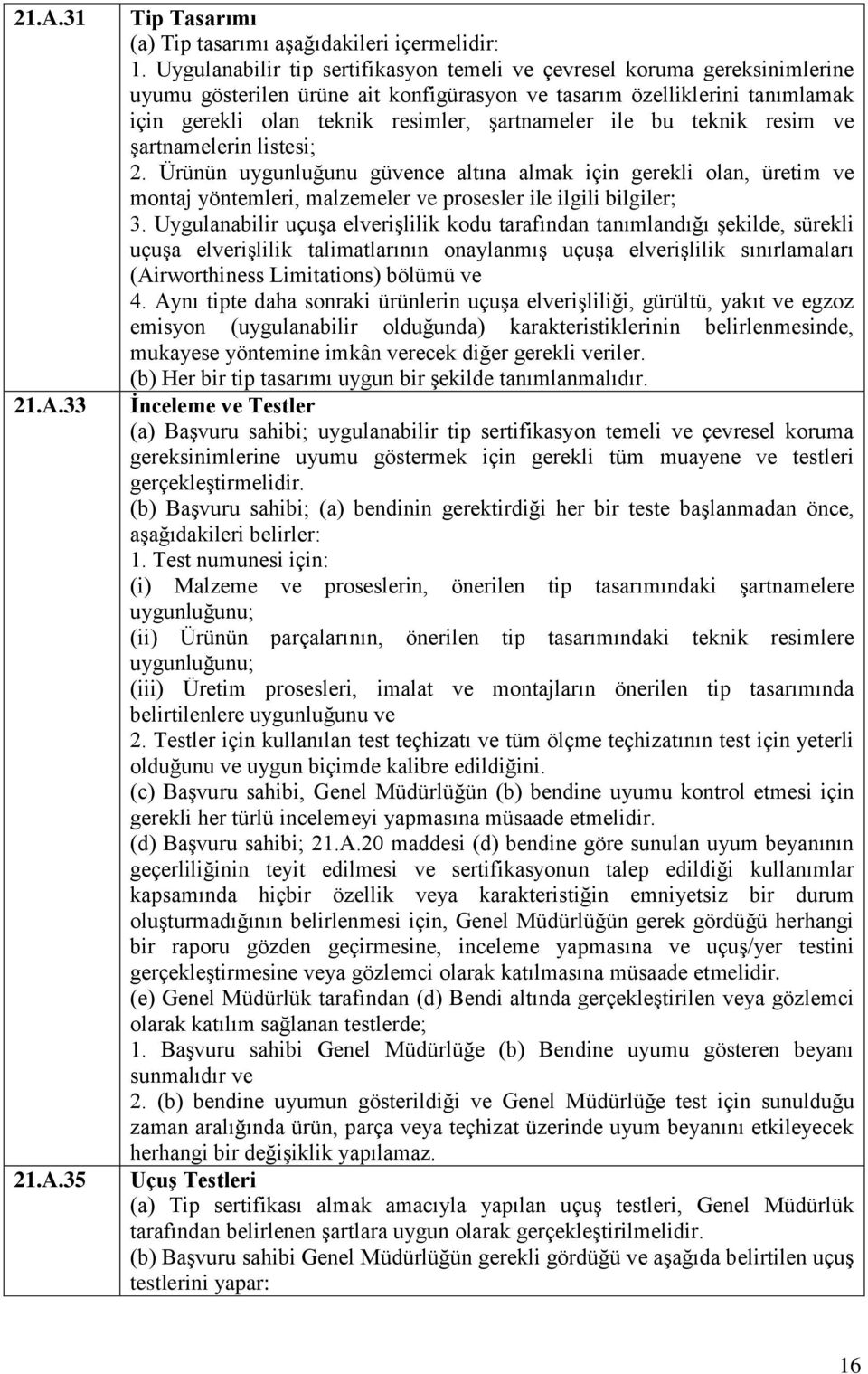 ile bu teknik resim ve şartnamelerin listesi; 2. Ürünün uygunluğunu güvence altına almak için gerekli olan, üretim ve montaj yöntemleri, malzemeler ve prosesler ile ilgili bilgiler; 3.