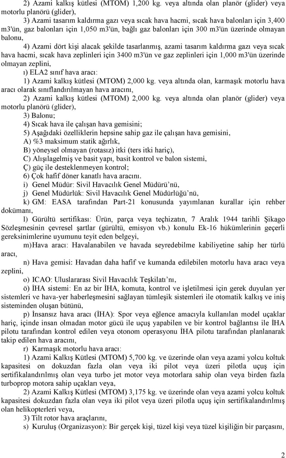 balonları için 300 m3'ün üzerinde olmayan balonu, 4) Azami dört kişi alacak şekilde tasarlanmış, azami tasarım kaldırma gazı veya sıcak hava hacmi, sıcak hava zeplinleri için 3400 m3'ün ve gaz