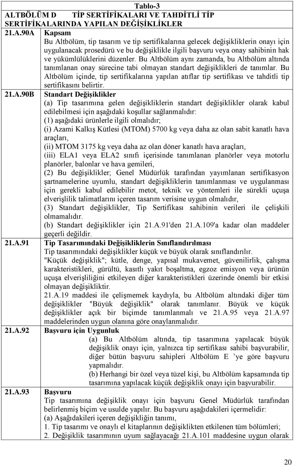 ARI VE TAHDİTLİ TİP SERTİFİKALARINDA YAPILAN DEĞİŞİKLİKLER 21.A.90A Kapsam Bu Altbölüm, tip tasarım ve tip sertifikalarına gelecek değişikliklerin onayı için uygulanacak prosedürü ve bu değişiklikle